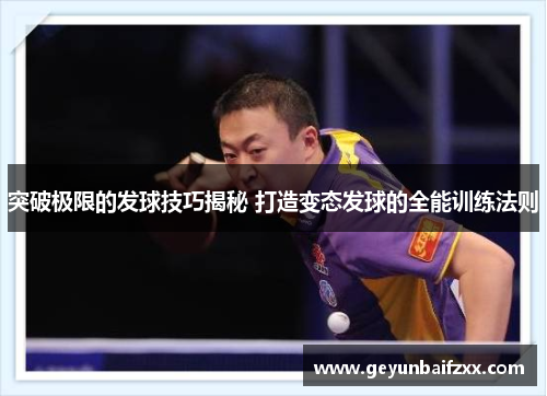 突破极限的发球技巧揭秘 打造变态发球的全能训练法则