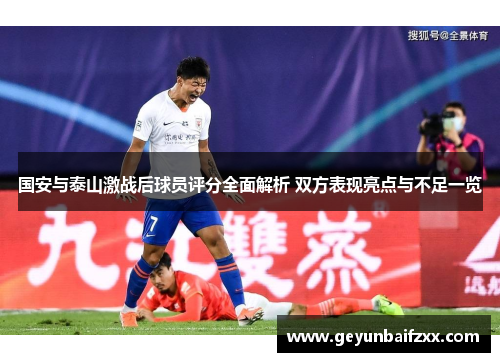 国安与泰山激战后球员评分全面解析 双方表现亮点与不足一览