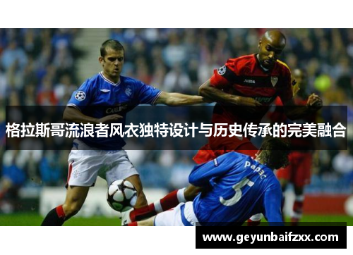 格拉斯哥流浪者风衣独特设计与历史传承的完美融合