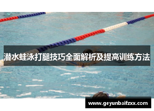 潜水蛙泳打腿技巧全面解析及提高训练方法