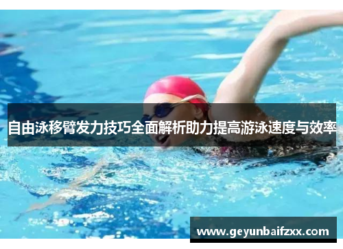 自由泳移臂发力技巧全面解析助力提高游泳速度与效率